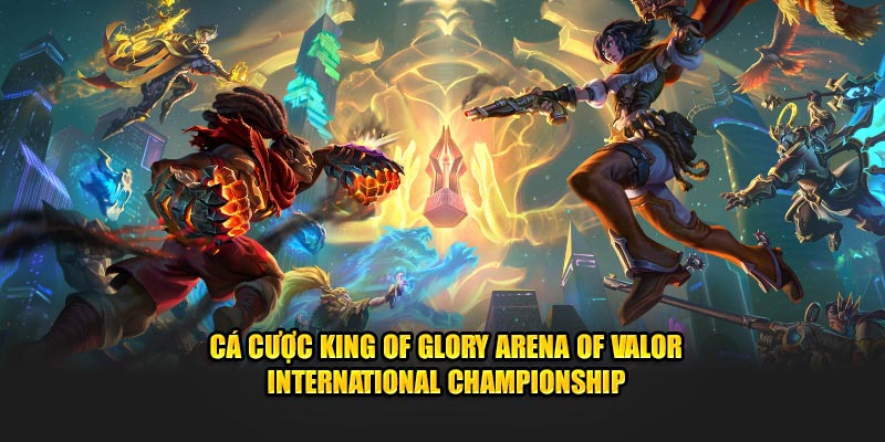 Cá Cược King of Glory Arena of Valor International Championship